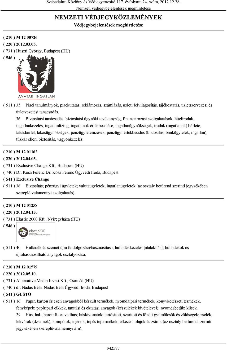 36 Biztosítási tanácsadás, biztosítási ügynöki tevékenység, finanszírozási szolgáltatások, hitelirodák, ingatlankezelés, ingatlanlízing, ingatlanok értékbecslése, ingatlanügynökségek, irodák