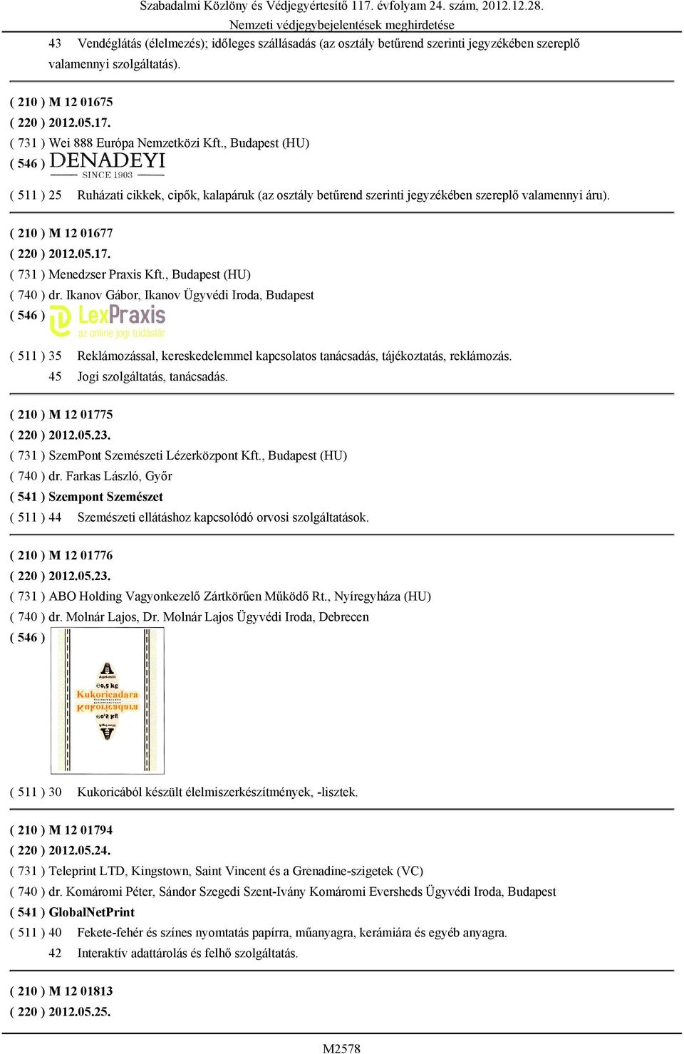 05.17. ( 731 ) Menedzser Praxis Kft., Budapest (HU) ( 740 ) dr. Ikanov Gábor, Ikanov Ügyvédi Iroda, Budapest ( 511 ) 35 Reklámozással, kereskedelemmel kapcsolatos tanácsadás, tájékoztatás, reklámozás.