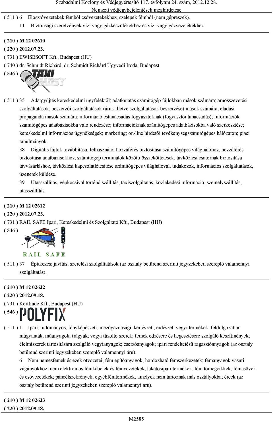 Schmidt Richárd Ügyvedi Iroda, Budapest ( 511 ) 35 Adatgyűjtés kereskedelmi ügyfelektől; adatkutatás számítógép fájlokban mások számára; áruösszevetési szolgáltatások; beszerzői szolgáltatások (áruk