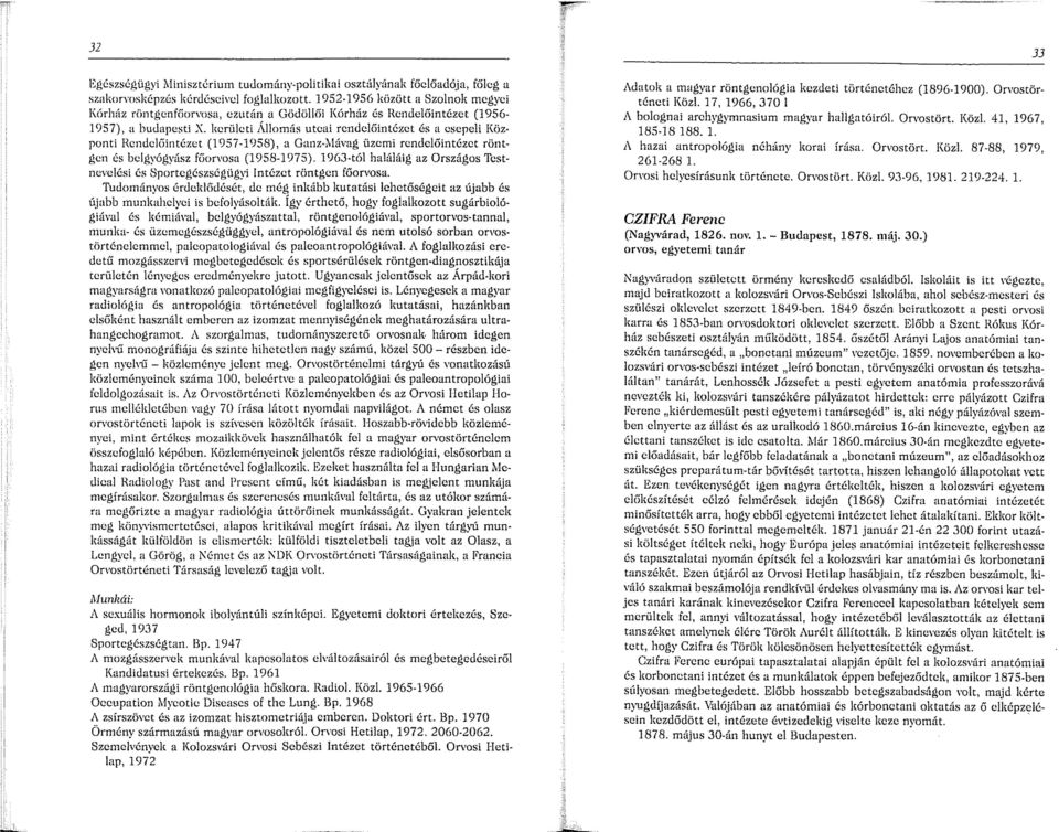 kerületi Allomás utcai rendelőintézet és a csepeli Központi Rendelőintézet (1957-1958), a Ganz-Mávag üzemi rendelőintézet röntgen és belgyógyász főorvosa (1958-1975).