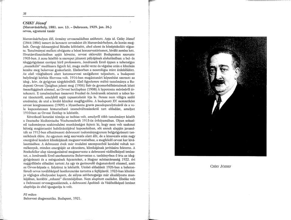 Tanulmányai mellett elvégezte a bécsi konzervatóriumot, kiváló zenész lett. llivatásválasztásában apját követte, orvosi oklevelét Budapesten szerezte 1905-bcn.