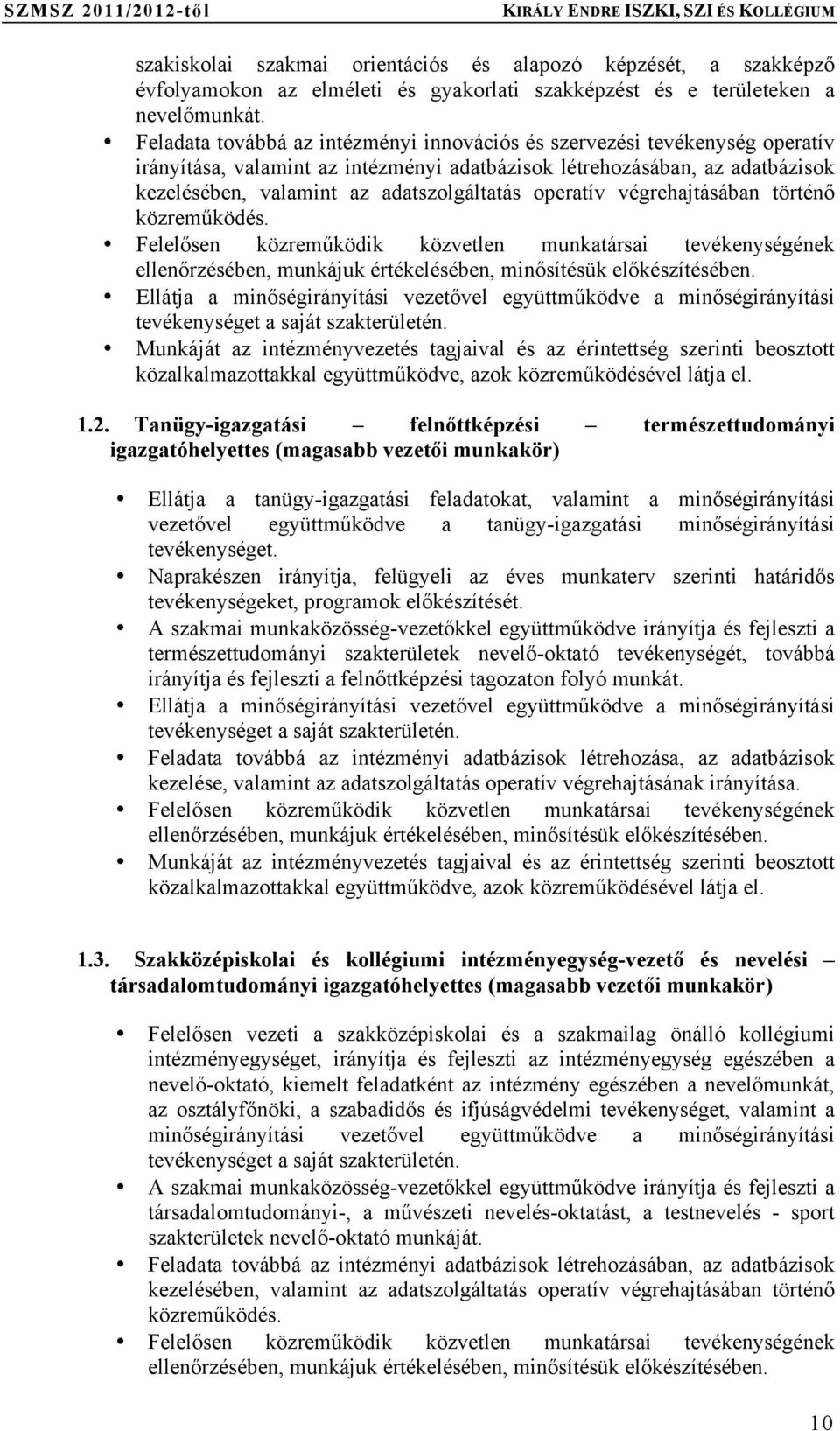 operatív végrehajtásában történő közreműködés. Felelősen közreműködik közvetlen munkatársai tevékenységének ellenőrzésében, munkájuk értékelésében, minősítésük előkészítésében.