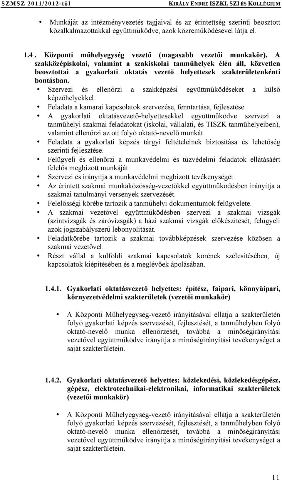 A szakközépiskolai, valamint a szakiskolai tanműhelyek élén áll, közvetlen beosztottai a gyakorlati oktatás vezető helyettesek szakterületenkénti bontásban.