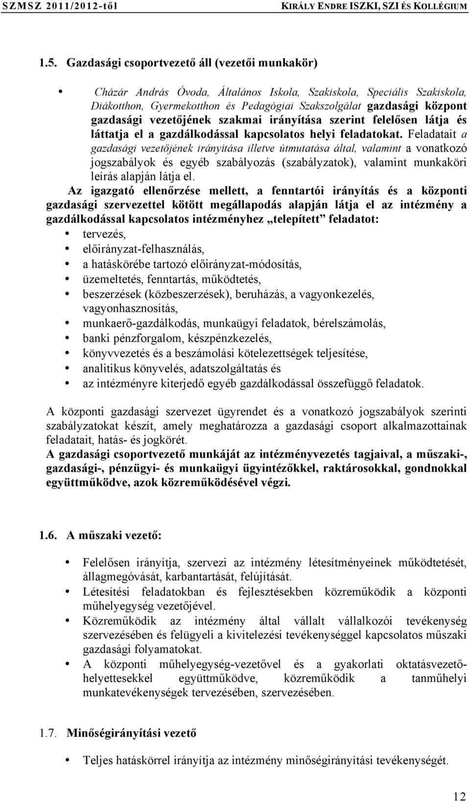 Feladatait a gazdasági vezetőjének irányítása illetve útmutatása által, valamint a vonatkozó jogszabályok és egyéb szabályozás (szabályzatok), valamint munkaköri leírás alapján látja el.