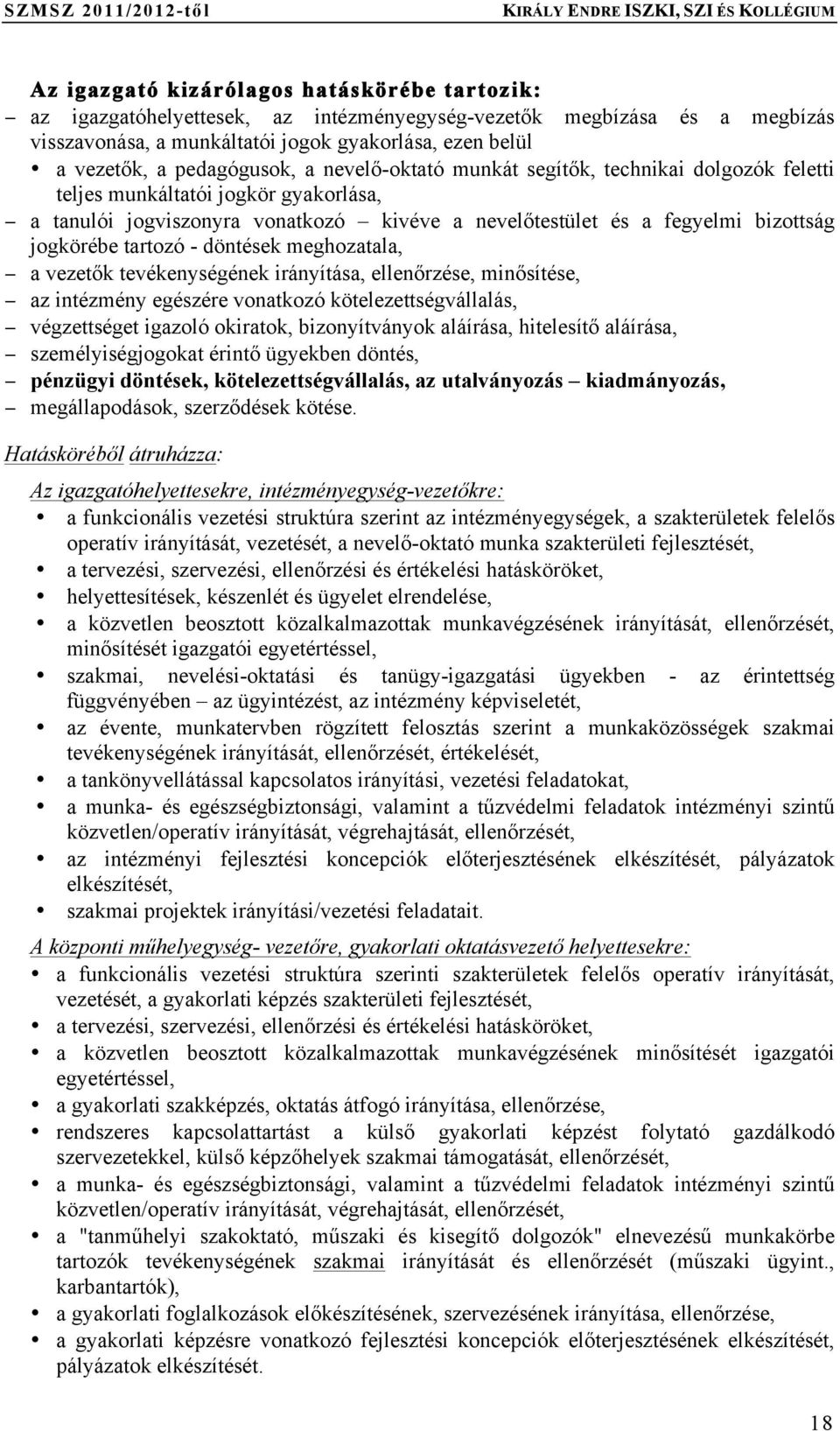 jogkörébe tartozó - döntések meghozatala, a vezetők tevékenységének irányítása, ellenőrzése, minősítése, az intézmény egészére vonatkozó kötelezettségvállalás, végzettséget igazoló okiratok,