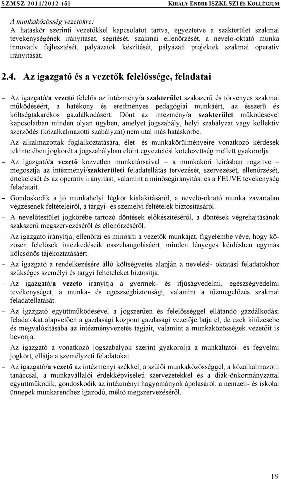 Az igazgató és a vezetők felelőssége, feladatai Az igazgató/a vezető felelős az intézmény/a szakterület szakszerű és törvényes szakmai működéséért, a hatékony és eredményes pedagógiai munkáért, az