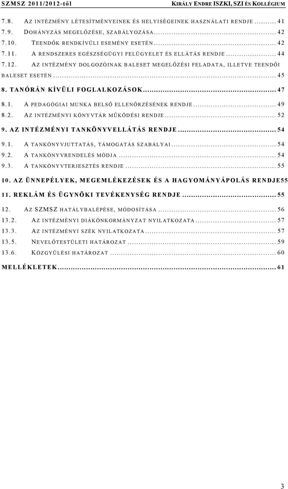 1. A PEDAGÓGIAI MUNKA BELSŐ ELLENŐRZÉSÉNEK RENDJE... 49 8.2. A Z INTÉZMÉNYI KÖNYVTÁR MŰKÖDÉSI RENDJE... 52 9. AZ INTÉZMÉNYI TANKÖNYVELLÁTÁS RENDJE... 54 9.1. A TANKÖNYVJUTTATÁS, TÁMOGATÁS SZABÁLYAI.