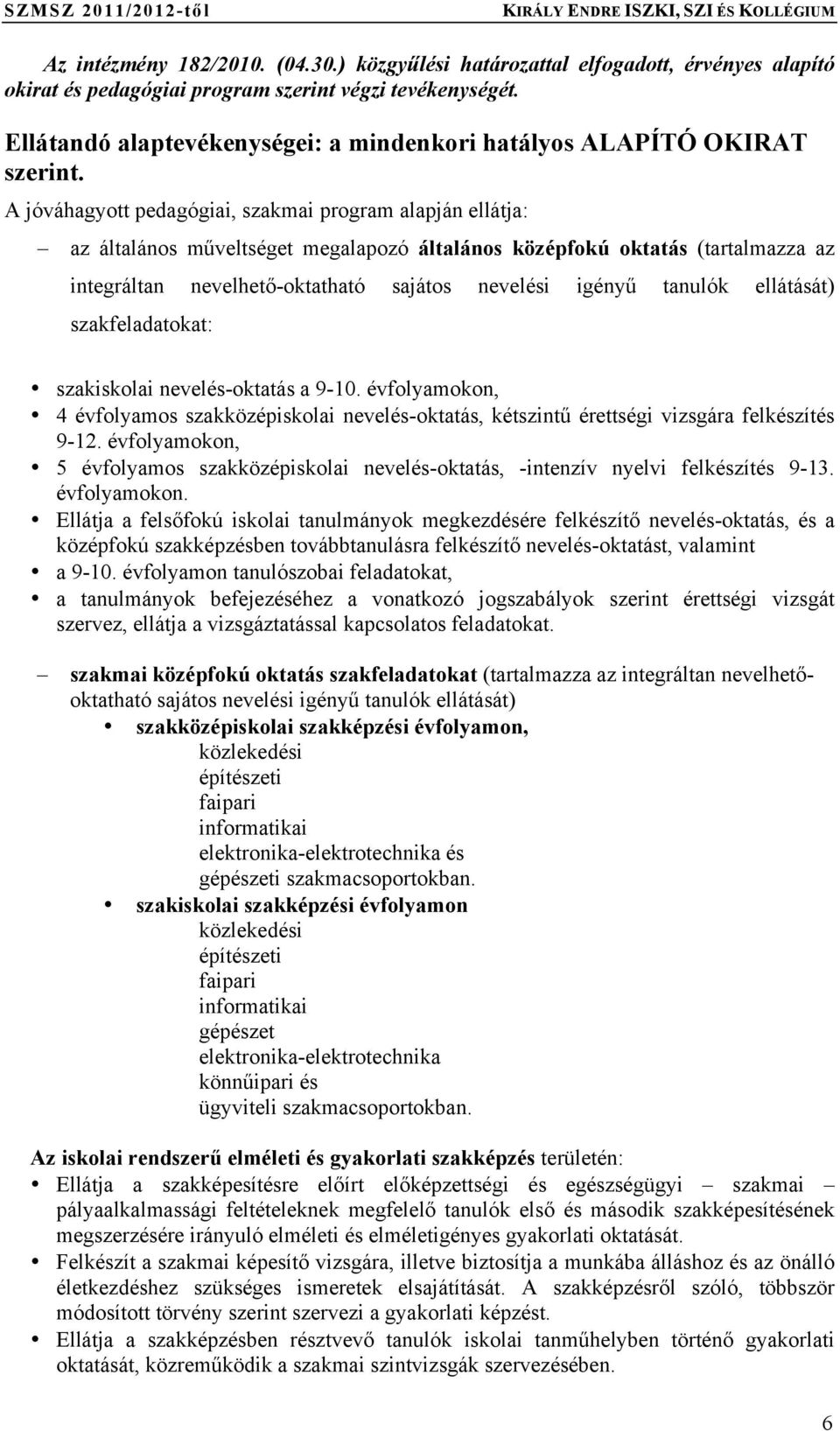 A jóváhagyott pedagógiai, szakmai program alapján ellátja: az általános műveltséget megalapozó általános középfokú oktatás (tartalmazza az integráltan nevelhető-oktatható sajátos nevelési igényű