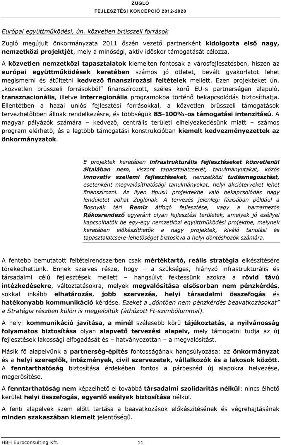 A közvetlen nemzetközi tapasztalatok kiemelten fontosak a városfejlesztésben, hiszen az európai együttműködések keretében számos jó ötletet, bevált gyakorlatot lehet megismerni és átültetni kedvező