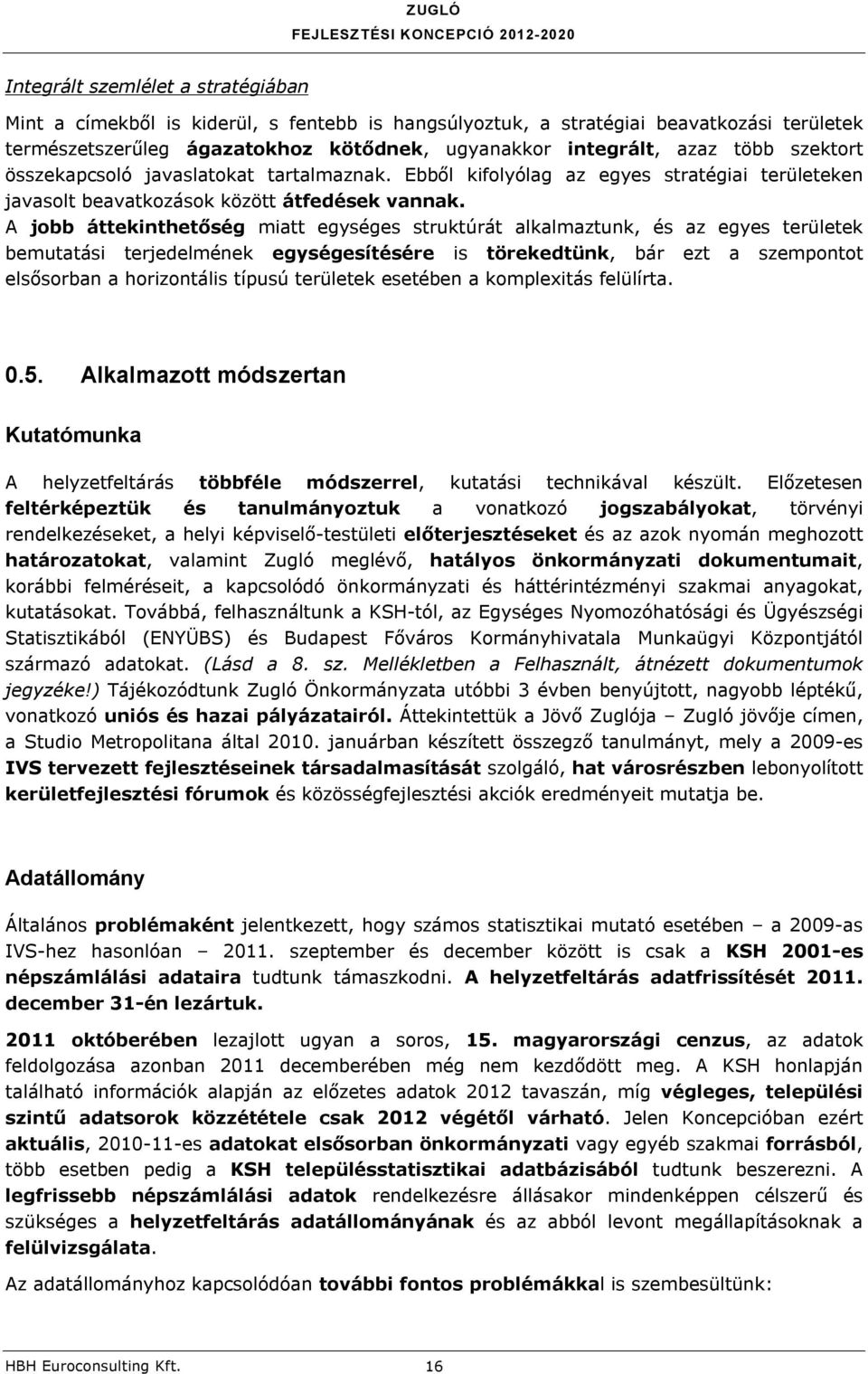 A jobb áttekinthetőség miatt egységes struktúrát alkalmaztunk, és az egyes területek bemutatási terjedelmének egységesítésére is törekedtünk, bár ezt a szempontot elsősorban a horizontális típusú