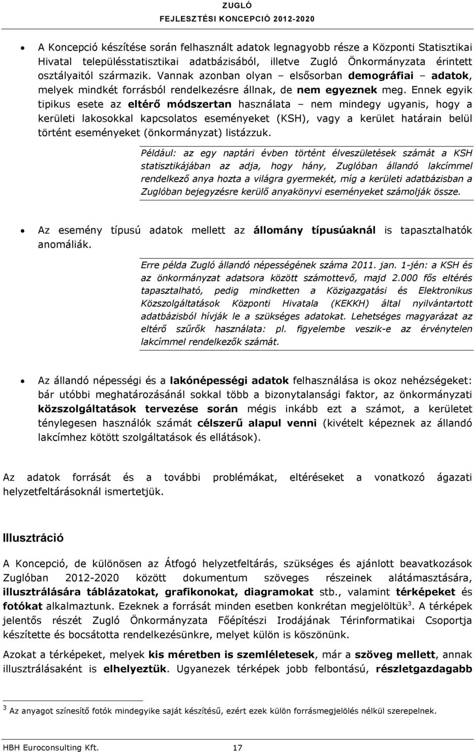 Ennek egyik tipikus esete az eltérő módszertan használata nem mindegy ugyanis, hogy a kerületi lakosokkal kapcsolatos eseményeket (KSH), vagy a kerület határain belül történt eseményeket