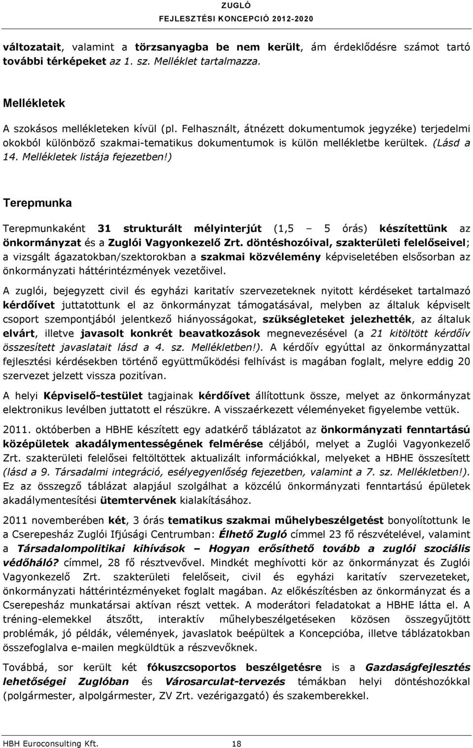 ) Terepmunka Terepmunkaként 31 strukturált mélyinterjút (1,5 5 órás) készítettünk az önkormányzat és a Zuglói Vagyonkezelő Zrt.