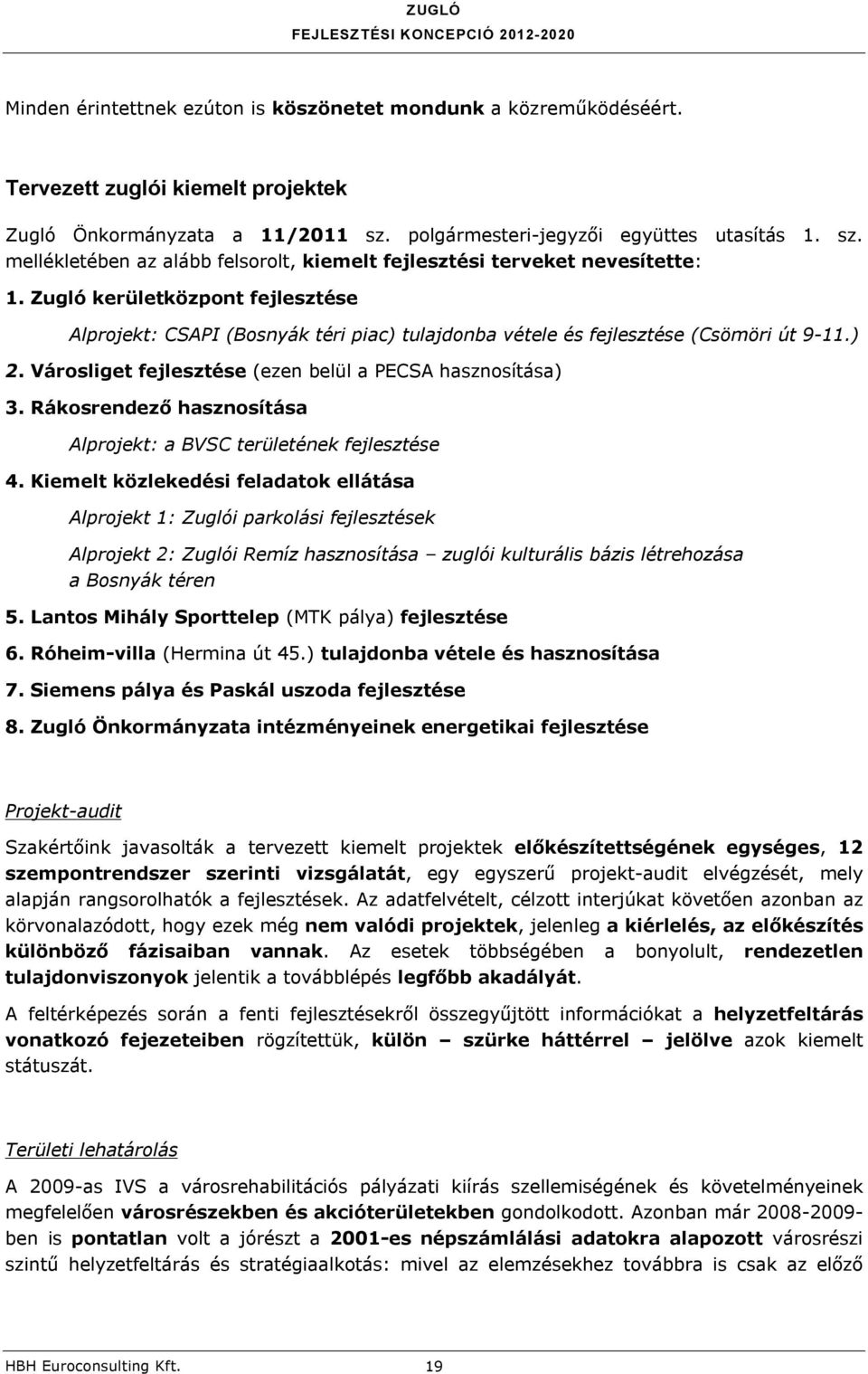 Zugló kerületközpont fejlesztése Alprojekt: CSAPI (Bosnyák téri piac) tulajdonba vétele és fejlesztése (Csömöri út 9-11.) 2. Városliget fejlesztése (ezen belül a PECSA hasznosítása) 3.