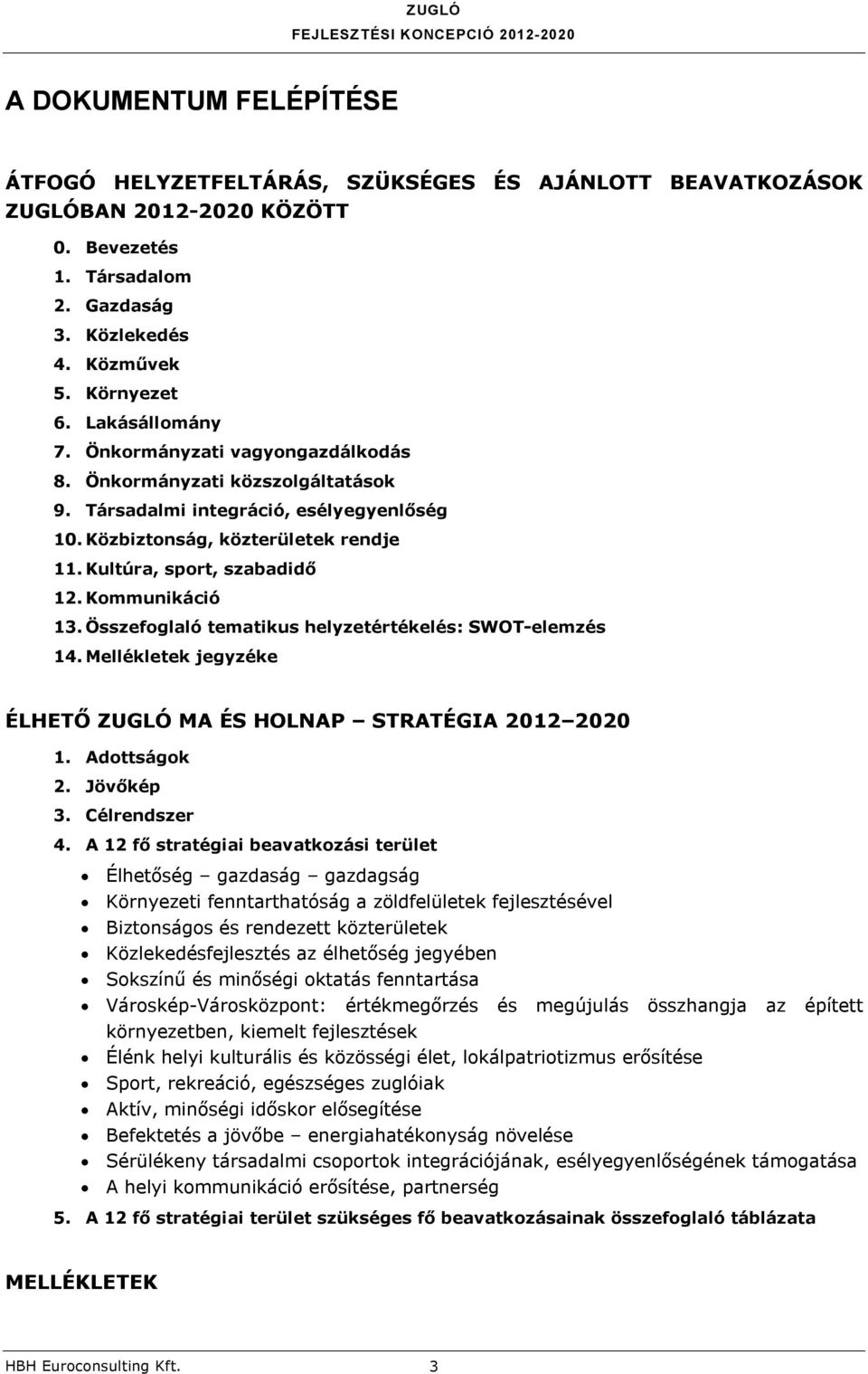 Kommunikáció 13. Összefoglaló tematikus helyzetértékelés: SWOT-elemzés 14. Mellékletek jegyzéke ÉLHETŐ ZUGLÓ MA ÉS HOLNAP STRATÉGIA 2012 2020 1. Adottságok 2. Jövőkép 3. Célrendszer 4.