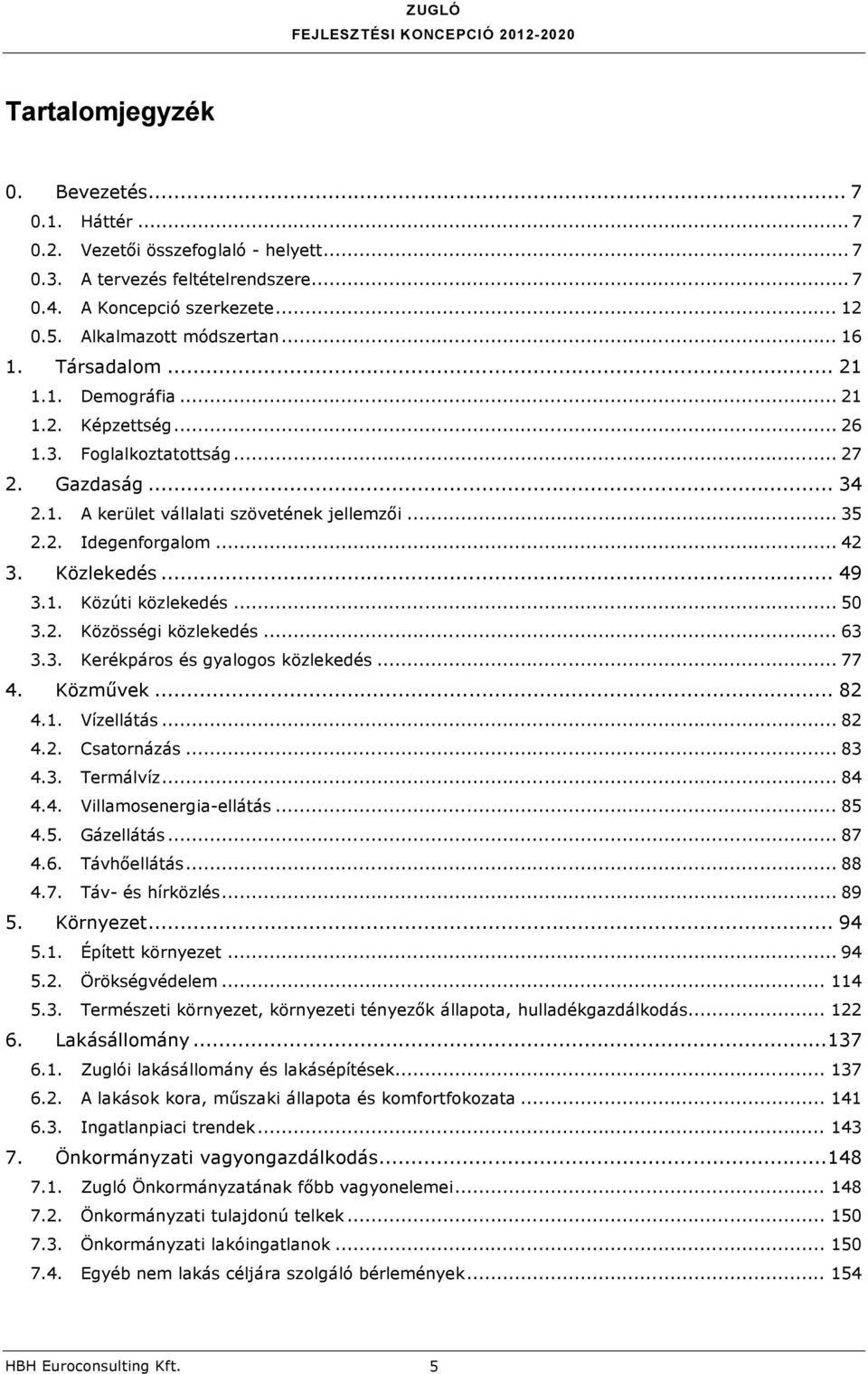 Közlekedés... 49 3.1. Közúti közlekedés... 50 3.2. Közösségi közlekedés... 63 3.3. Kerékpáros és gyalogos közlekedés... 77 4. Közművek... 82 4.1. Vízellátás... 82 4.2. Csatornázás... 83 4.3. Termálvíz.