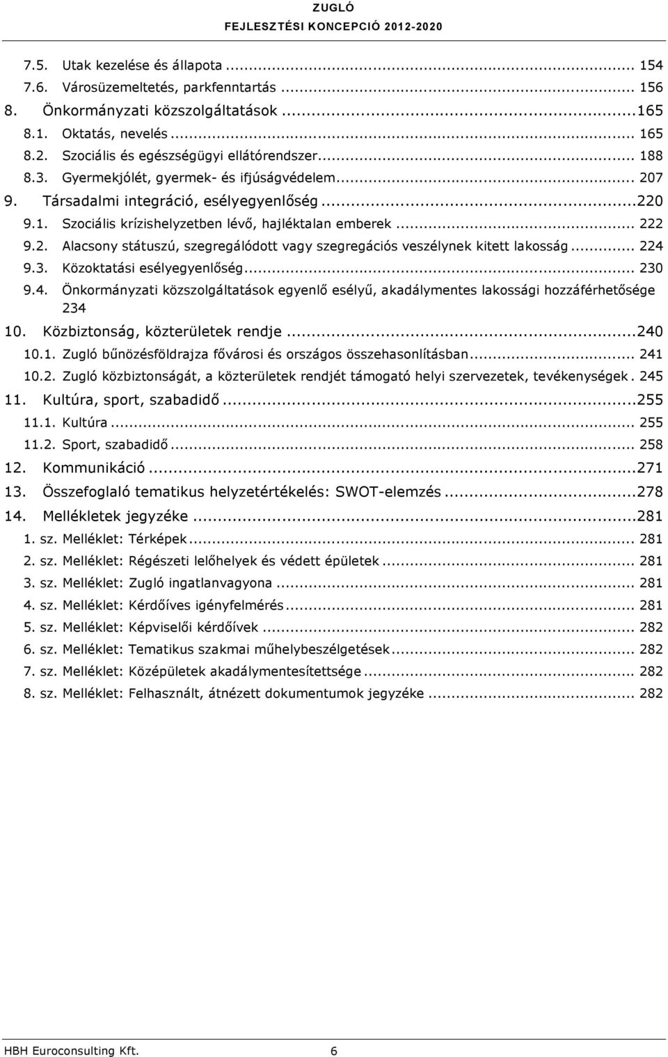 .. 224 9.3. Közoktatási esélyegyenlőség... 230 9.4. Önkormányzati közszolgáltatások egyenlő esélyű, akadálymentes lakossági hozzáférhetősége 234 10