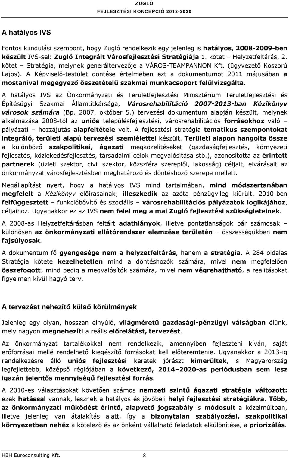 A Képviselő-testület döntése értelmében ezt a dokumentumot 2011 májusában a mostanival megegyező összetételű szakmai munkacsoport felülvizsgálta.