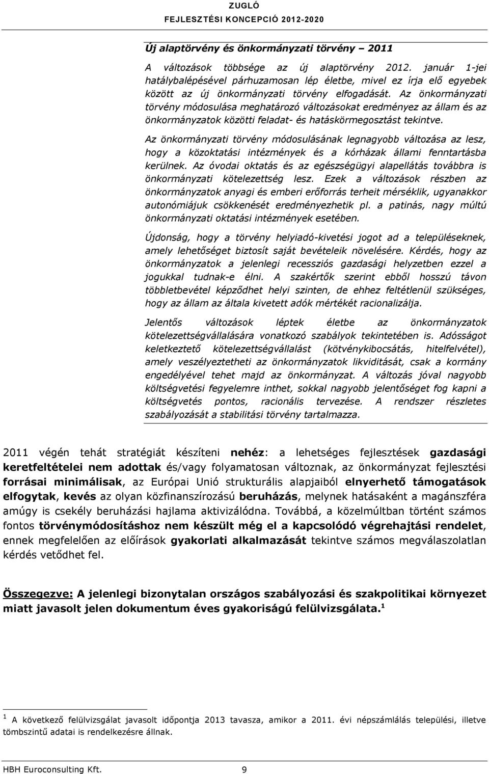 Az önkormányzati törvény módosulása meghatározó változásokat eredményez az állam és az önkormányzatok közötti feladat- és hatáskörmegosztást tekintve.