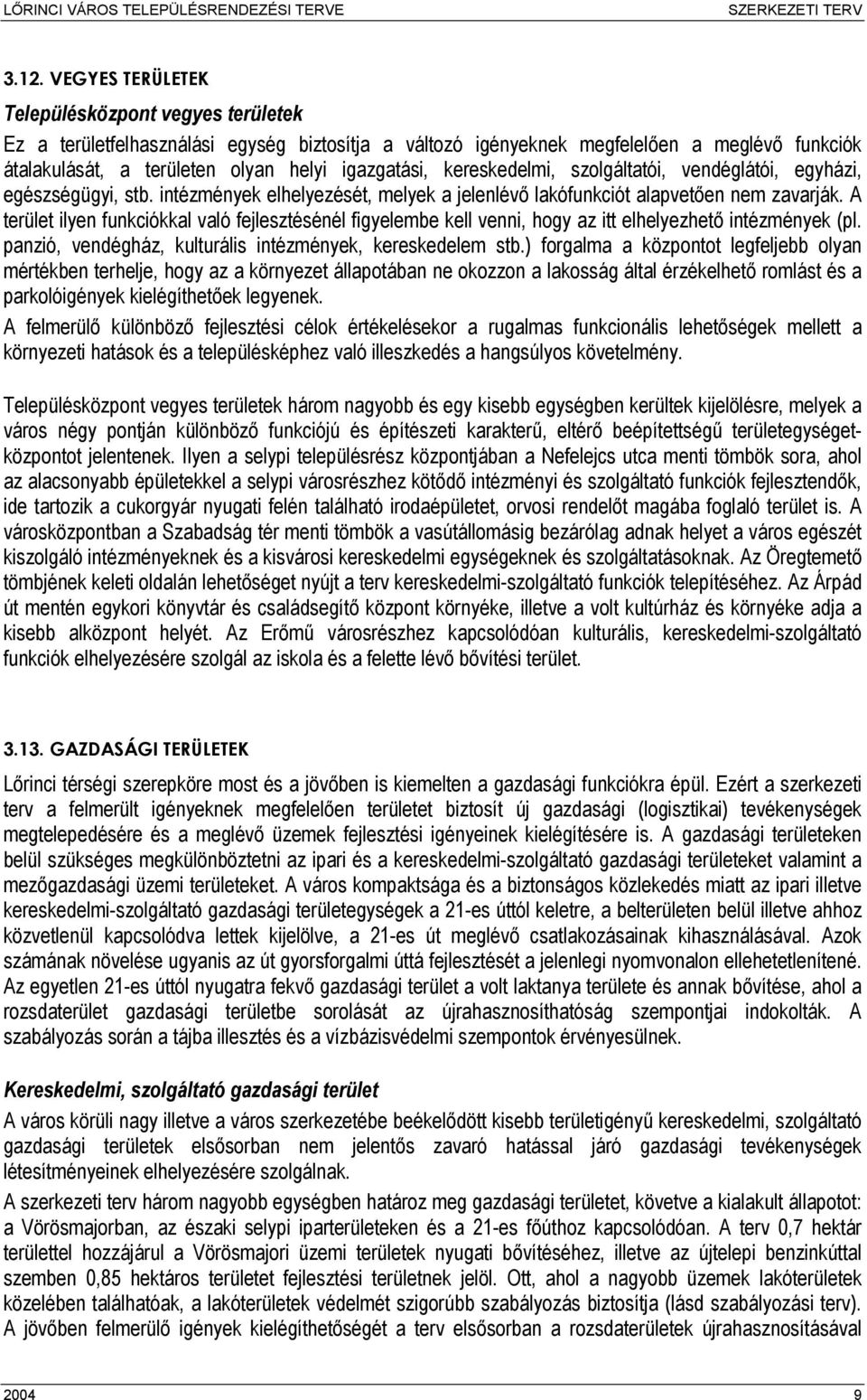 A terület ilyen funkciókkal való fejlesztésénél figyelembe kell venni, hogy az itt elhelyezhető intézmények (pl. panzió, vendégház, kulturális intézmények, kereskedelem stb.