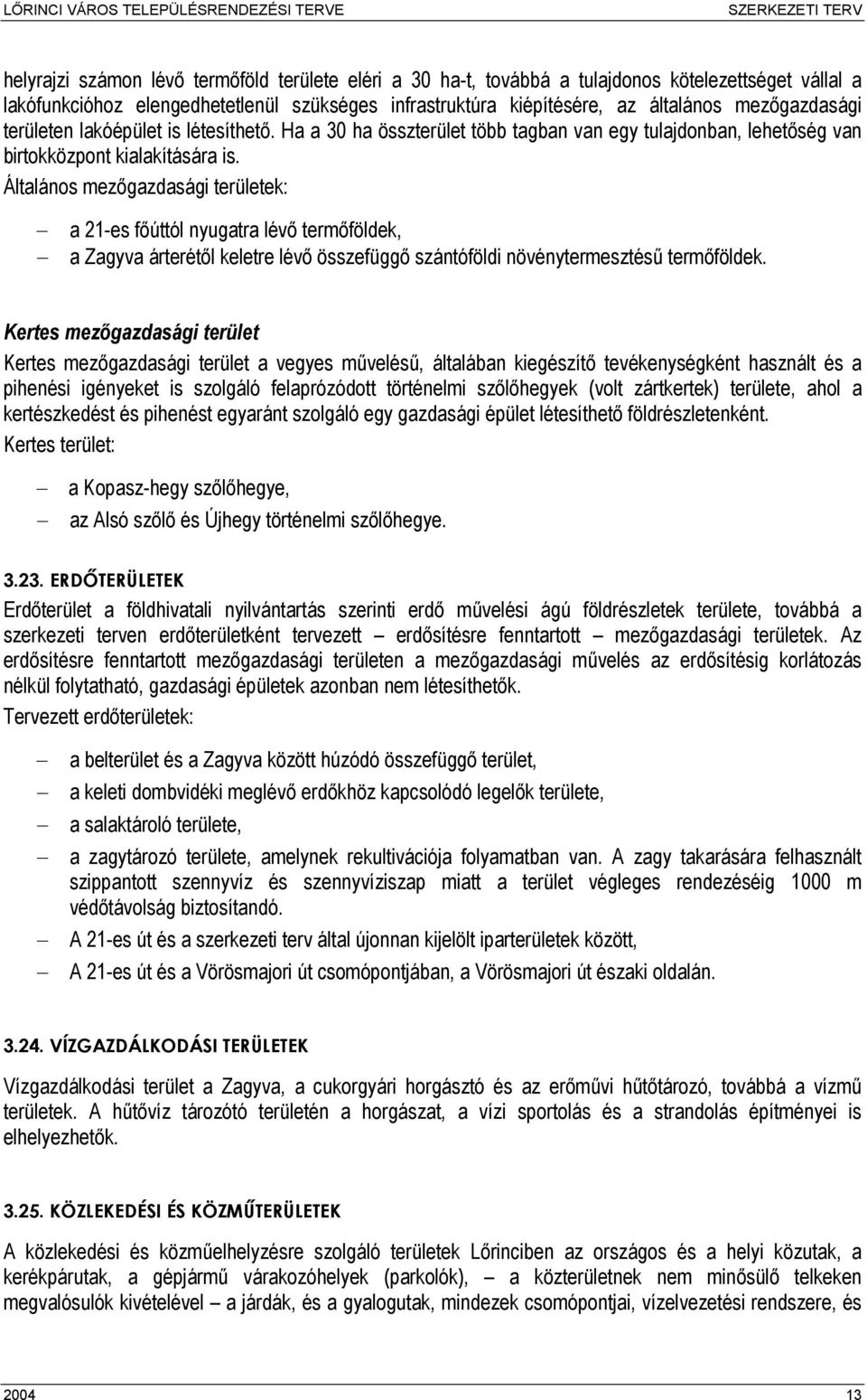 Általános mezőgazdasági területek: a 21-es főúttól nyugatra lévő termőföldek, a Zagyva árterétől keletre lévő összefüggő szántóföldi növénytermesztésű termőföldek.