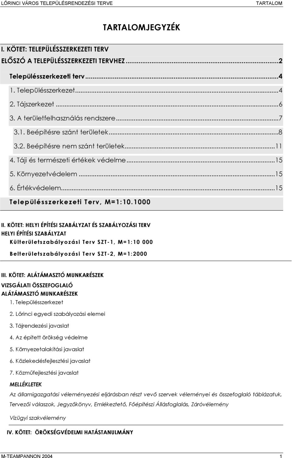 KÖTET: HELYI ÉPÍTÉSI SZABÁLYZAT ÉS SZABÁLYOZÁSI TERV HELYI ÉPÍTÉSI SZABÁLYZAT Külterületszabályozási Terv SZT-1, M=1:10 000 Belterületszabályozási Terv SZT-2, M=1:2000 III.