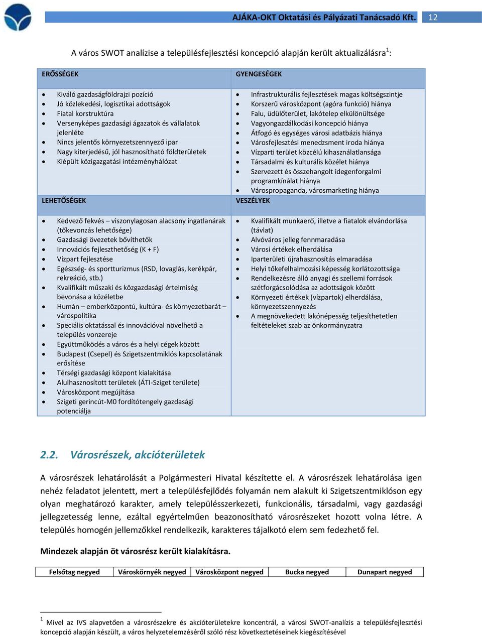 Versenyképes gazdasági ágazatok és vállalatok jelenléte Nincs jelentős környezetszennyező ipar Nagy kiterjedésű, jól hasznosítható földterületek Kiépült közigazgatási intézményhálózat LEHETŐSÉGEK