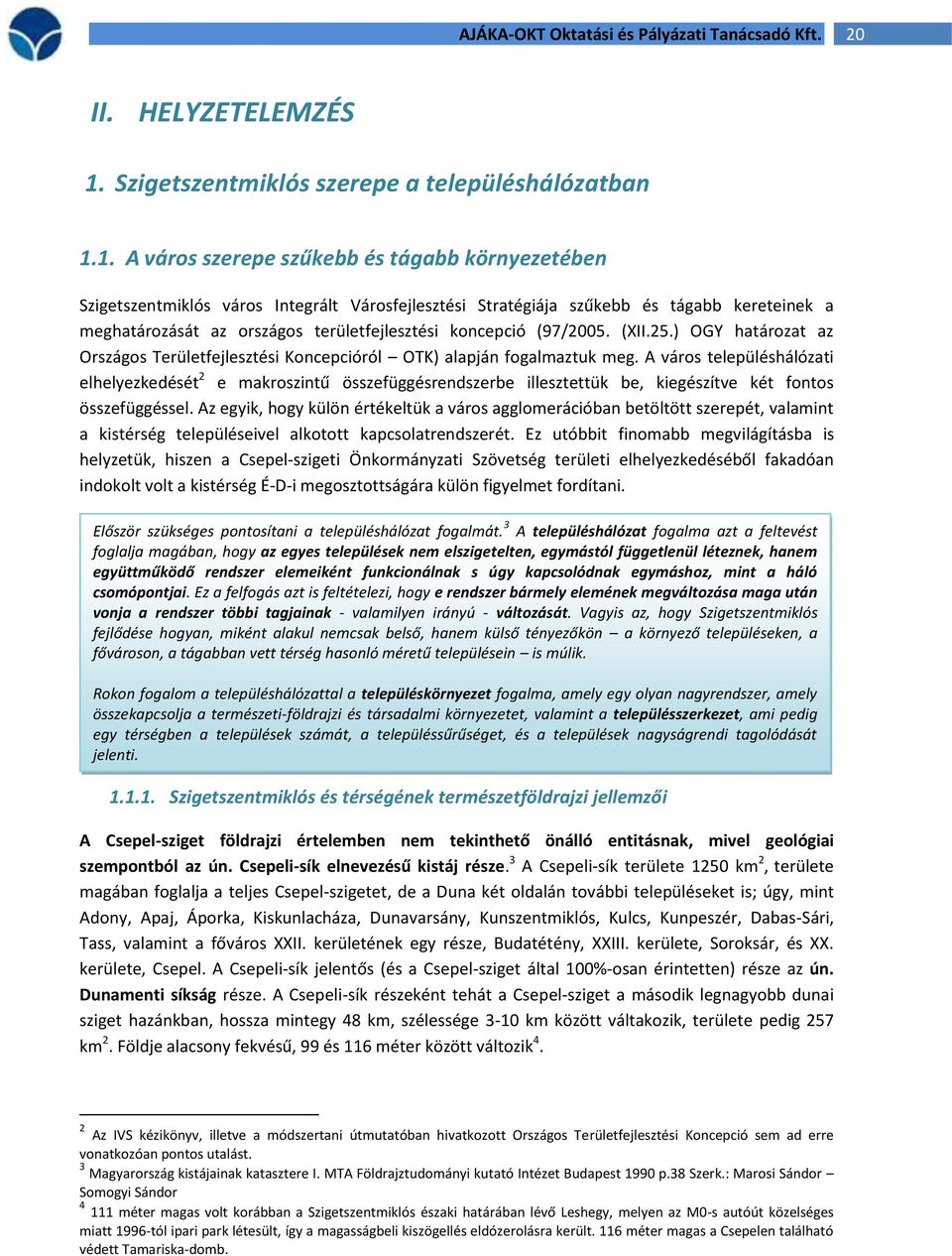 1. A város szerepe szűkebb és tágabb környezetében Szigetszentmiklós város Integrált Városfejlesztési Stratégiája szűkebb és tágabb kereteinek a meghatározását az országos területfejlesztési