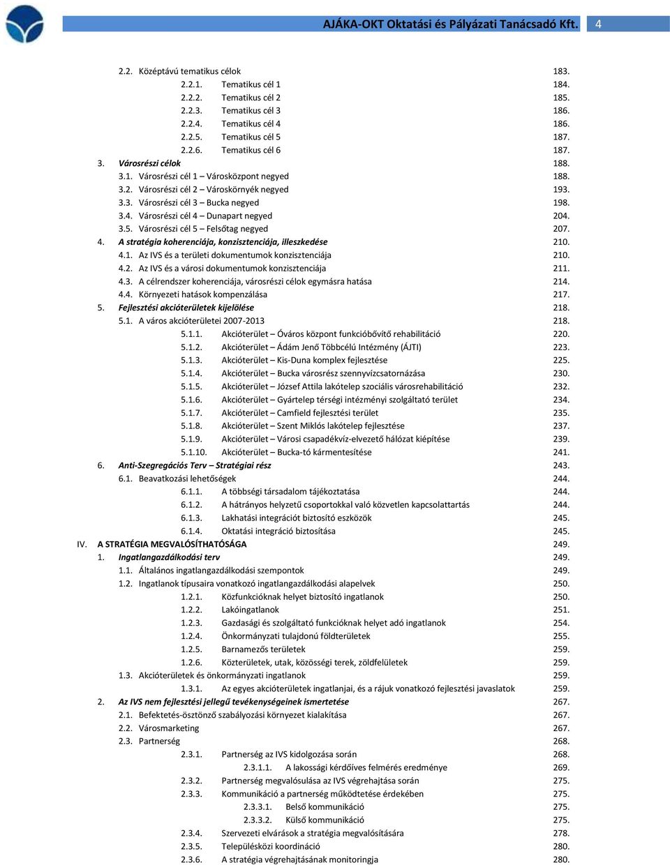 Városrészi cél 4 Dunapart negyed 204. 3.5. Városrészi cél 5 Felsőtag negyed 207. 4. A stratégia koherenciája, konzisztenciája, illeszkedése 210. 4.1. Az IVS és a területi dokumentumok konzisztenciája 210.