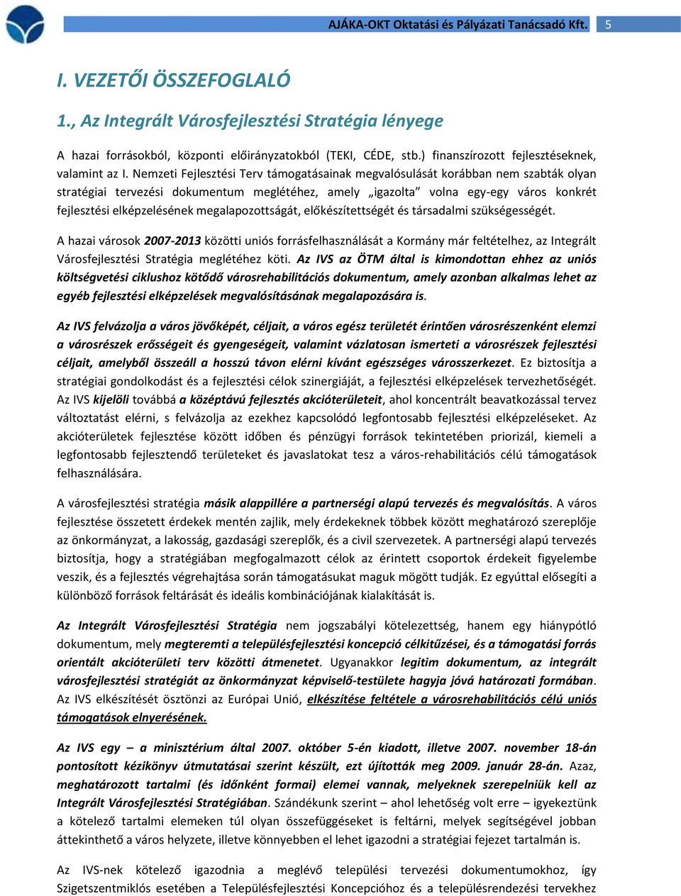 Nemzeti Fejlesztési Terv támogatásainak megvalósulását korábban nem szabták olyan stratégiai tervezési dokumentum meglétéhez, amely igazolta volna egy-egy város konkrét fejlesztési elképzelésének