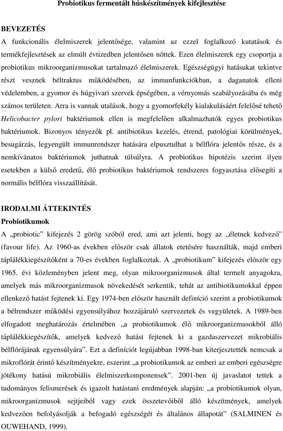 Egészségügyi hatásukat tekintve részt vesznek béltraktus mőködésében, az immunfunkciókban, a daganatok elleni védelemben, a gyomor és húgyivari szervek épségében, a vérnyomás szabályozásába és még