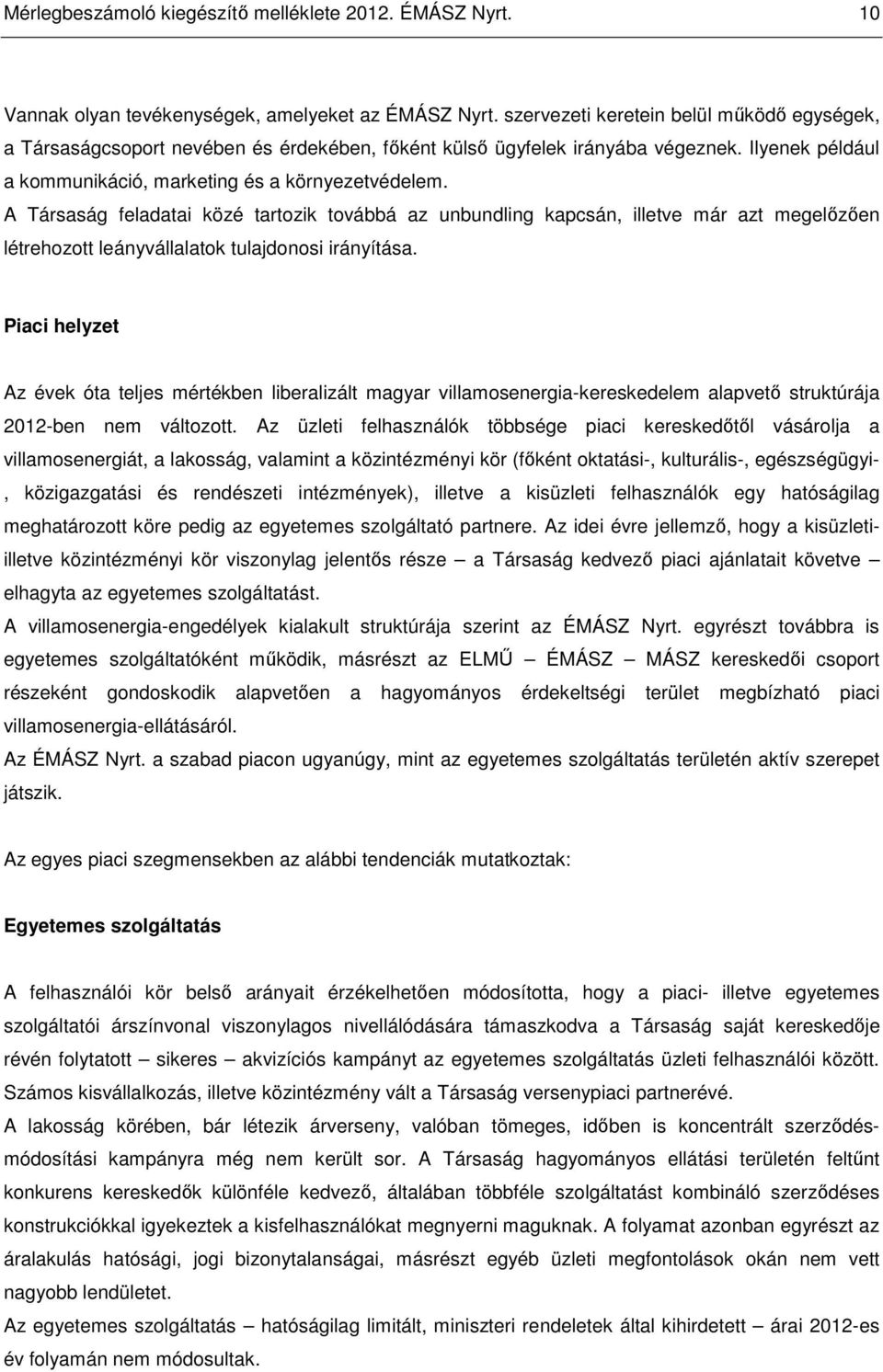 A Társaság feladatai közé tartozik továbbá az unbundling kapcsán, illetve már azt megelızıen létrehozott leányvállalatok tulajdonosi irányítása.