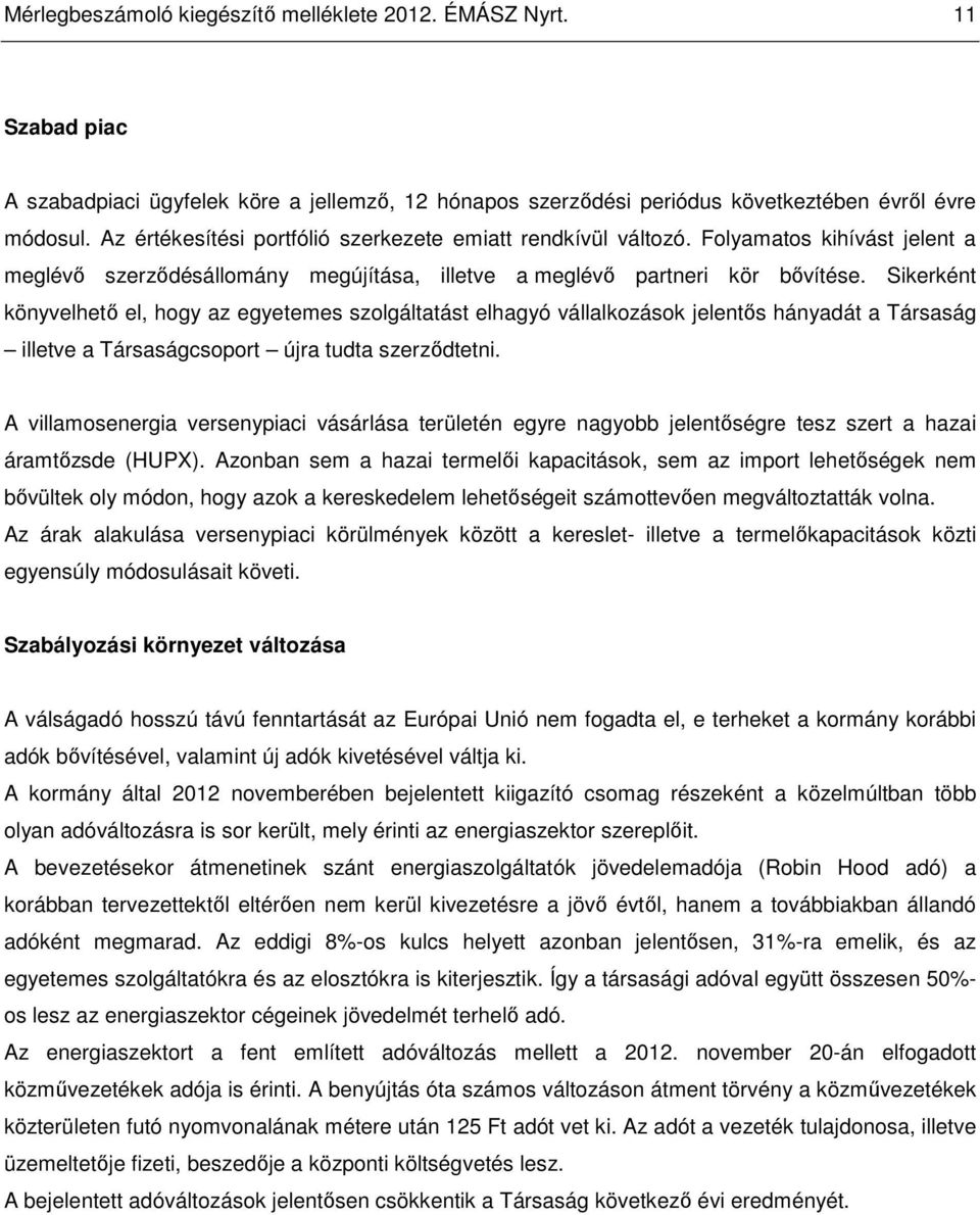 Sikerként könyvelhetı el, hogy az egyetemes szolgáltatást elhagyó vállalkozások jelentıs hányadát a Társaság illetve a Társaságcsoport újra tudta szerzıdtetni.