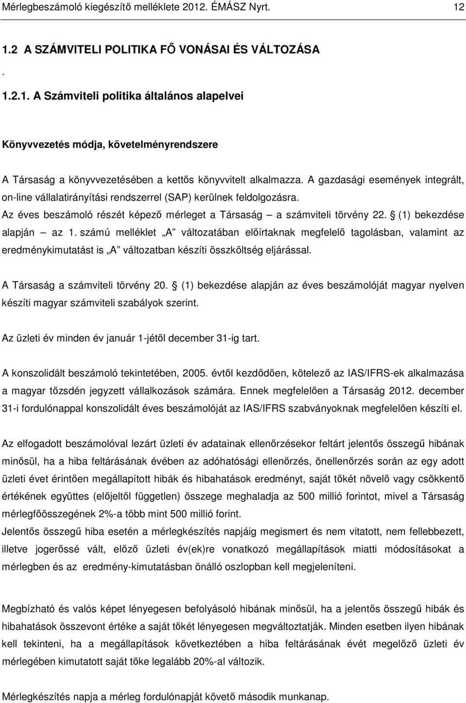 (1) bekezdése alapján az 1. számú melléklet A változatában elıírtaknak megfelelı tagolásban, valamint az eredménykimutatást is A változatban készíti összköltség eljárással.