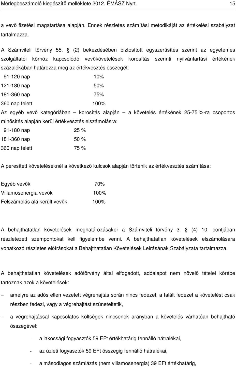 összegét: 91-120 nap 10% 121-180 nap 50% 181-360 nap 75% 360 nap felett 100% Az egyéb vevı kategóriában korosítás alapján a követelés értékének 25-75 %-ra csoportos minısítés alapján kerül