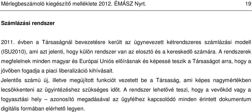 A rendszerek megfelelnek minden magyar és Európai Uniós elıírásnak és képessé teszik a Társaságot arra, hogy a jövıben fogadja a piaci liberalizáció kihívásait.