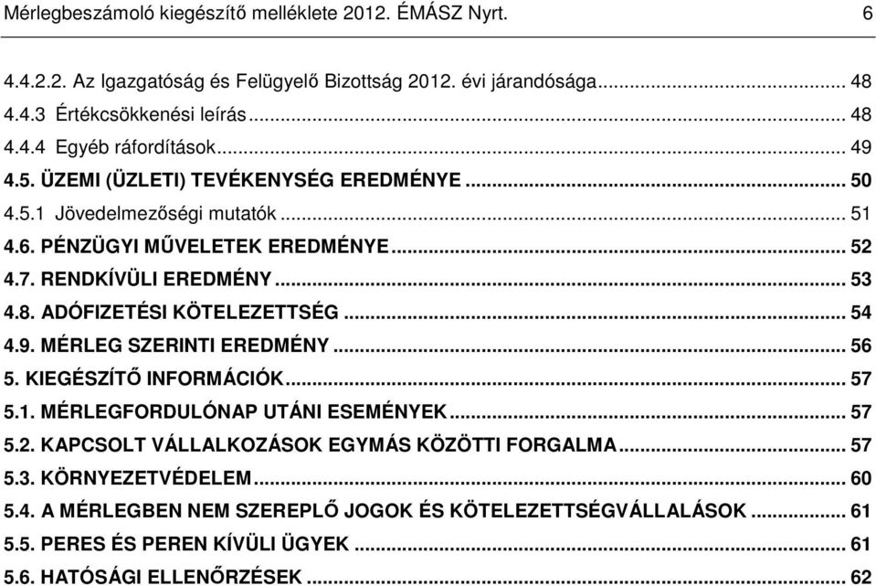 ADÓFIZETÉSI KÖTELEZETTSÉG... 54 4.9. MÉRLEG SZERINTI EREDMÉNY... 56 5. KIEGÉSZÍTİ INFORMÁCIÓK... 57 5.1. MÉRLEGFORDULÓNAP UTÁNI ESEMÉNYEK... 57 5.2.