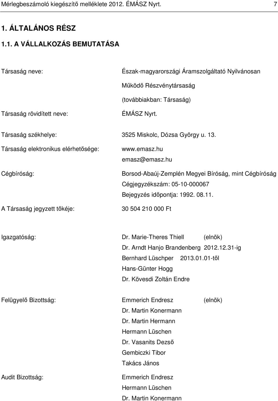 Társaság székhelye: 3525 Miskolc, Dózsa György u. 13. Társaság elektronikus elérhetısége: Cégbíróság: A Társaság jegyzett tıkéje: www.emasz.hu emasz@emasz.