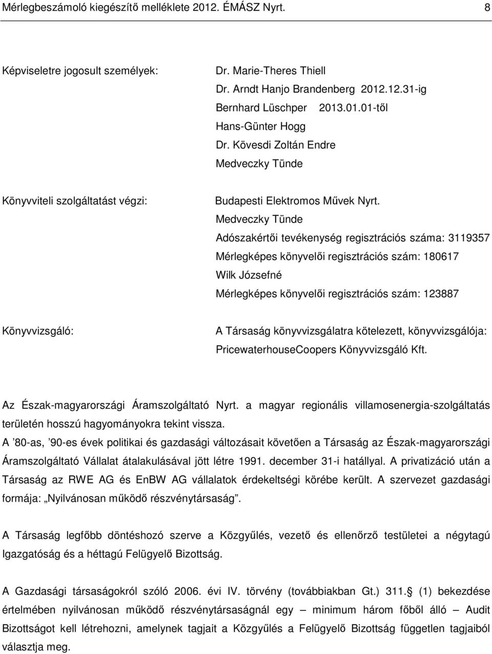 Medveczky Tünde Adószakértıi tevékenység regisztrációs száma: 3119357 Mérlegképes könyvelıi regisztrációs szám: 180617 Wilk Józsefné Mérlegképes könyvelıi regisztrációs szám: 123887 Könyvvizsgáló: A