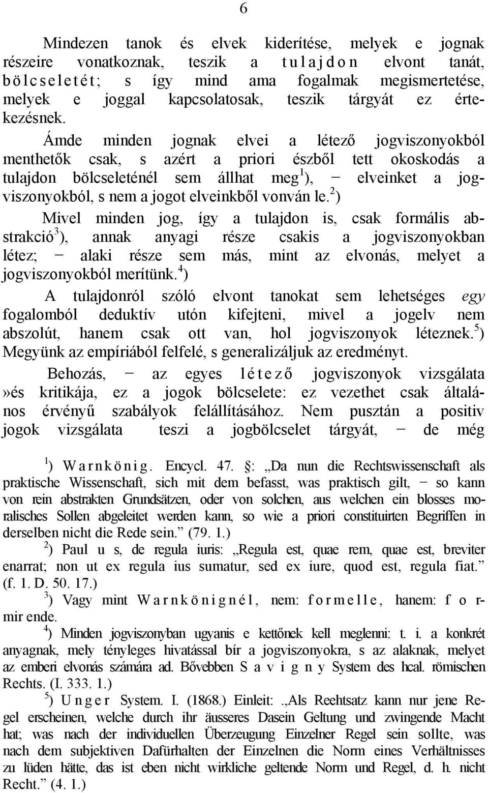 Ámde minden jognak elvei a létező jogviszonyokból menthetők csak, s azért a priori észből tett okoskodás a tulajdon bölcseleténél sem állhat meg 1 ), elveinket a jogviszonyokból, s nem a jogot