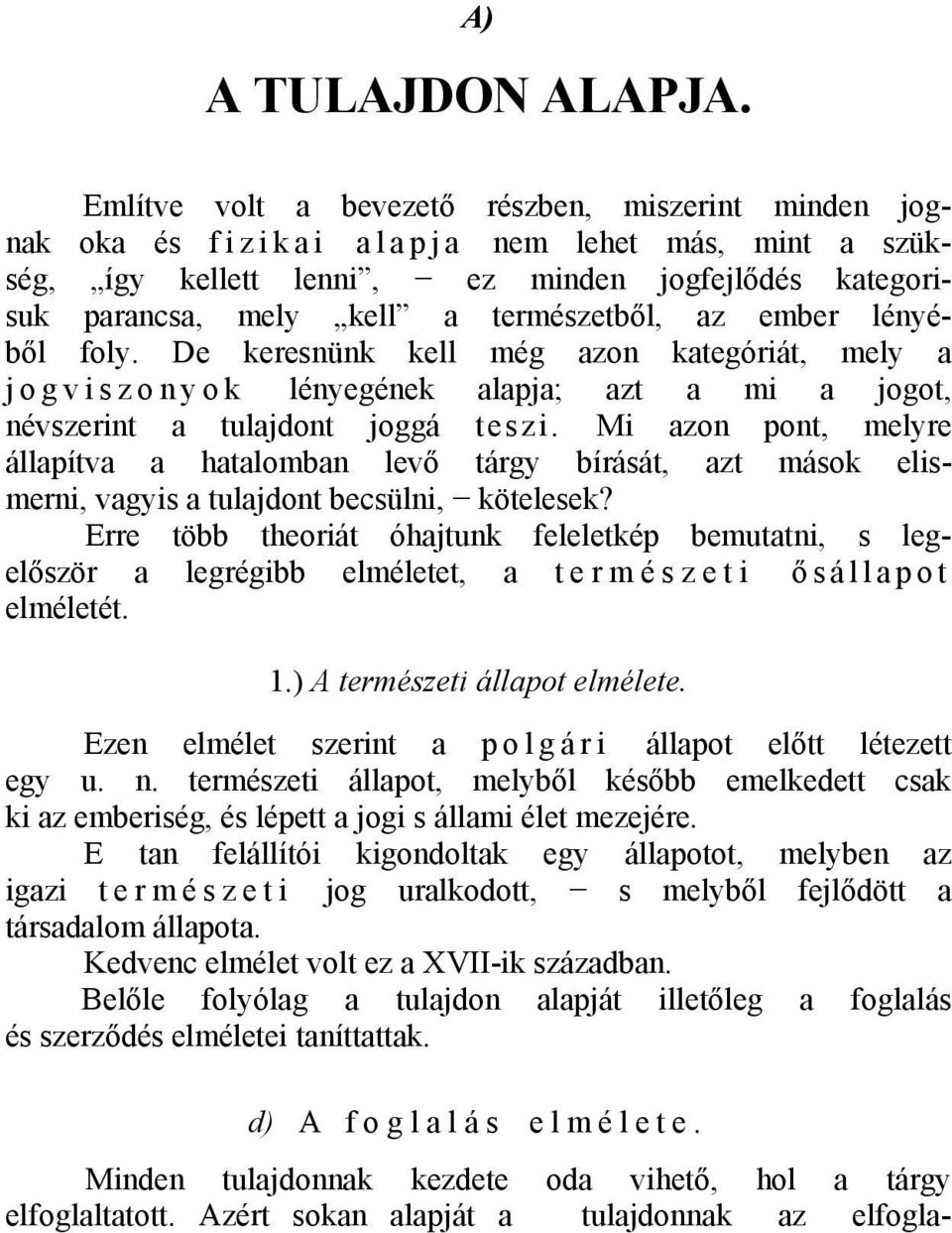 természetből, az ember lényéből foly. De keresnünk kell még azon kategóriát, mely a jogviszonyok lényegének alapja; azt a mi a jogot, névszerint a tulajdont joggá teszi.