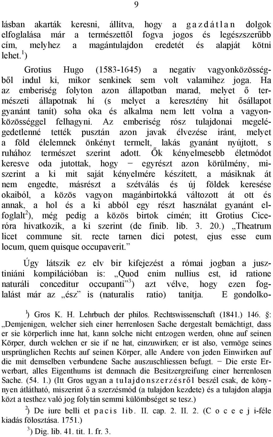 Ha az emberiség folyton azon állapotban marad, melyet ő természeti állapotnak hí (s melyet a keresztény hit ősállapot gyanánt tanít) soha oka és alkalma nem lett volna a vagyonközösséggel felhagyni.