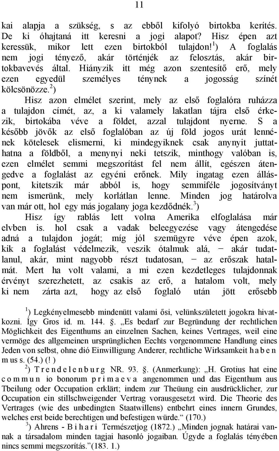 2 ) Hisz azon elmélet szerint, mely az első foglalóra ruházza a tulajdon címét, az, a ki valamely lakatlan tájra első érkezik, birtokába véve a földet, azzal tulajdont nyerne.