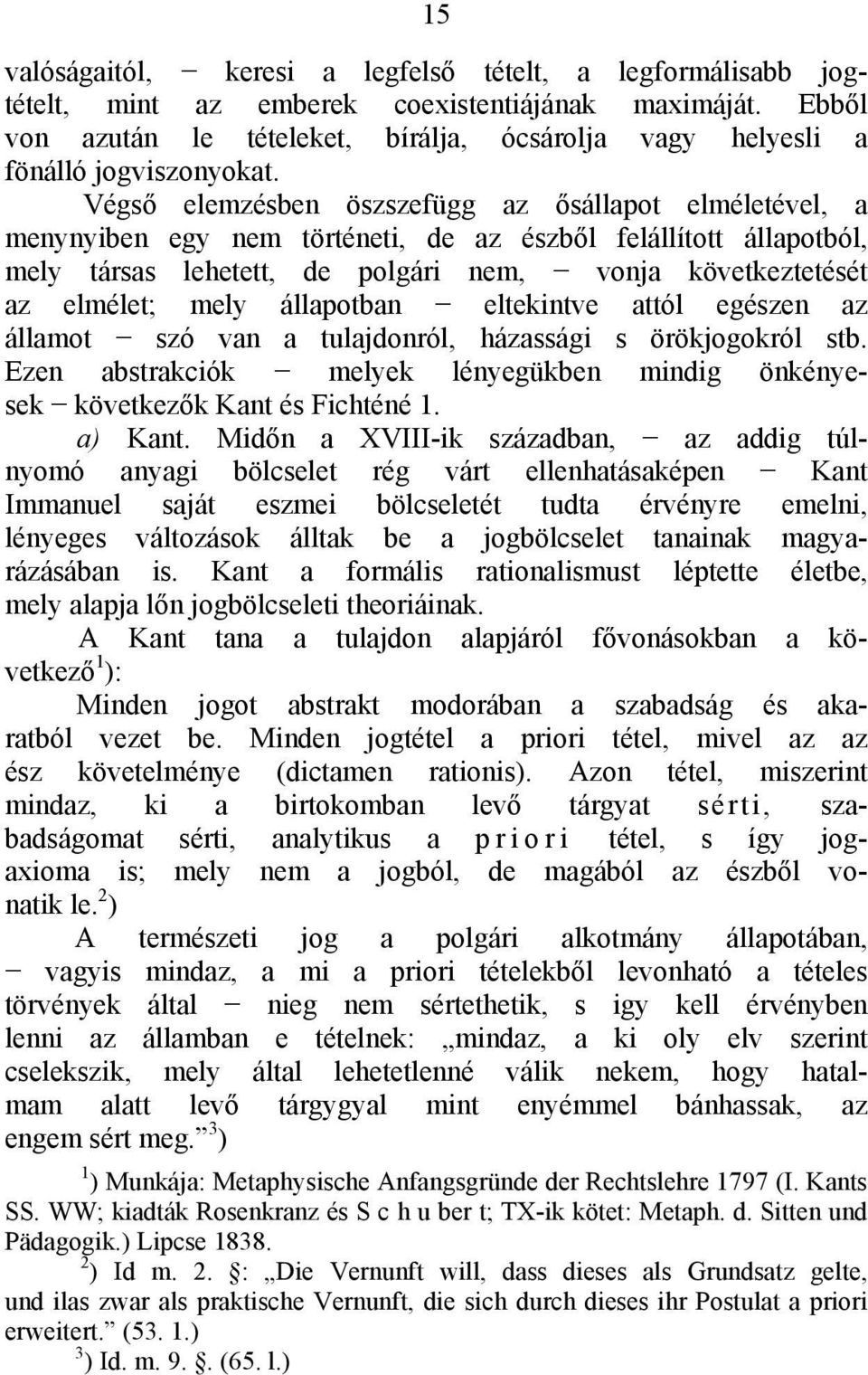 Végső elemzésben öszszefügg az ősállapot elméletével, a menynyiben egy nem történeti, de az észből felállított állapotból, mely társas lehetett, de polgári nem, vonja következtetését az elmélet; mely