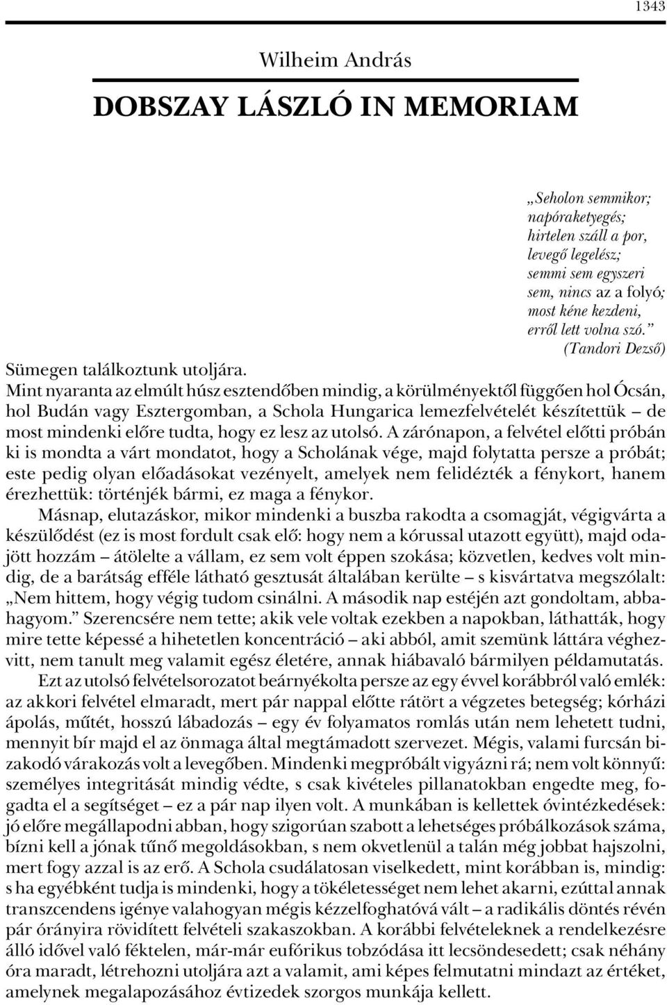 Mint nyaranta az elmúlt húsz esztendôben mindig, a körülményektôl függôen hol Ócsán, hol Budán vagy Esztergomban, a Schola Hungarica lemezfelvételét készítettük de most mindenki elôre tudta, hogy ez