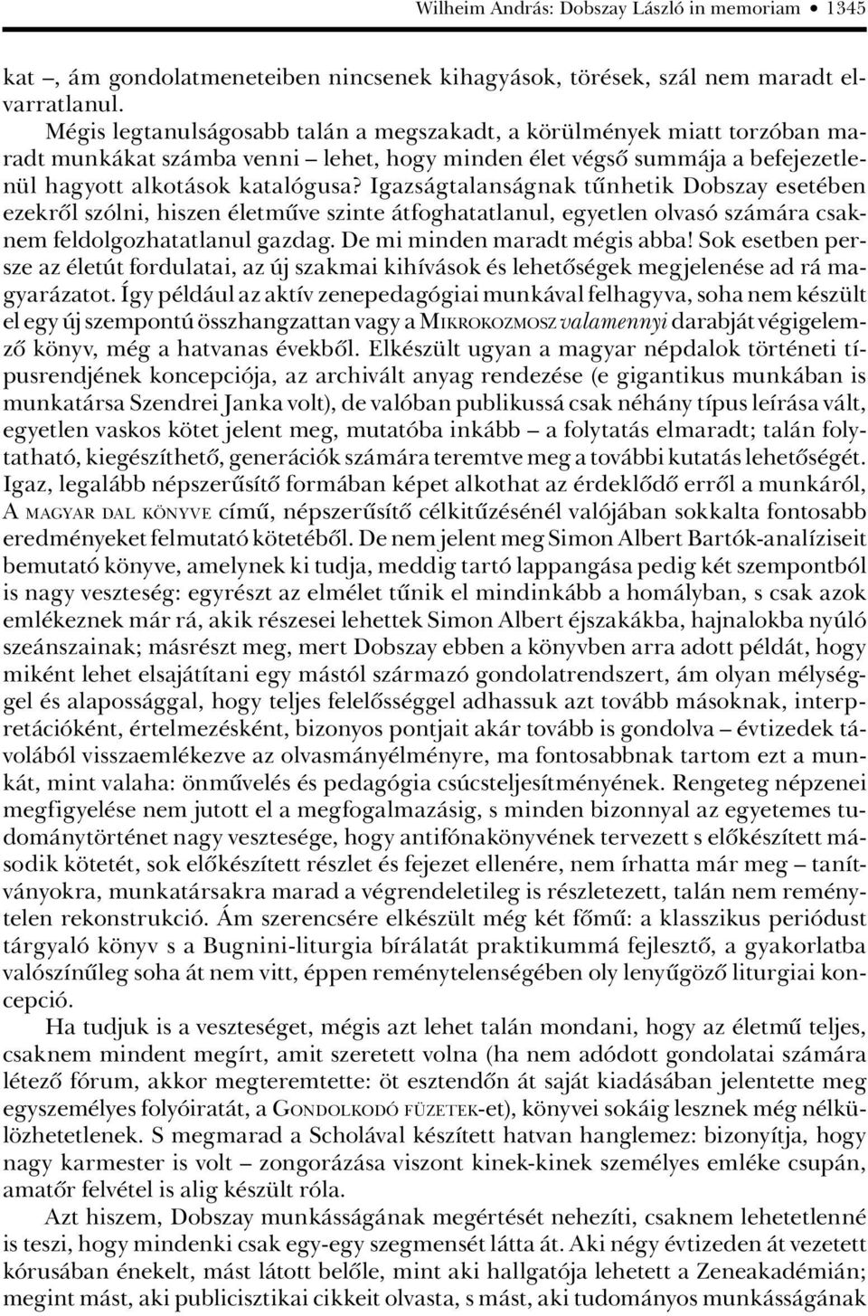 Igazságtalanságnak tûnhetik Dobszay esetében ezekrôl szólni, hiszen életmûve szinte átfoghatatlanul, egyetlen olvasó számára csaknem feldolgozhatatlanul gazdag. De mi minden maradt mégis abba!