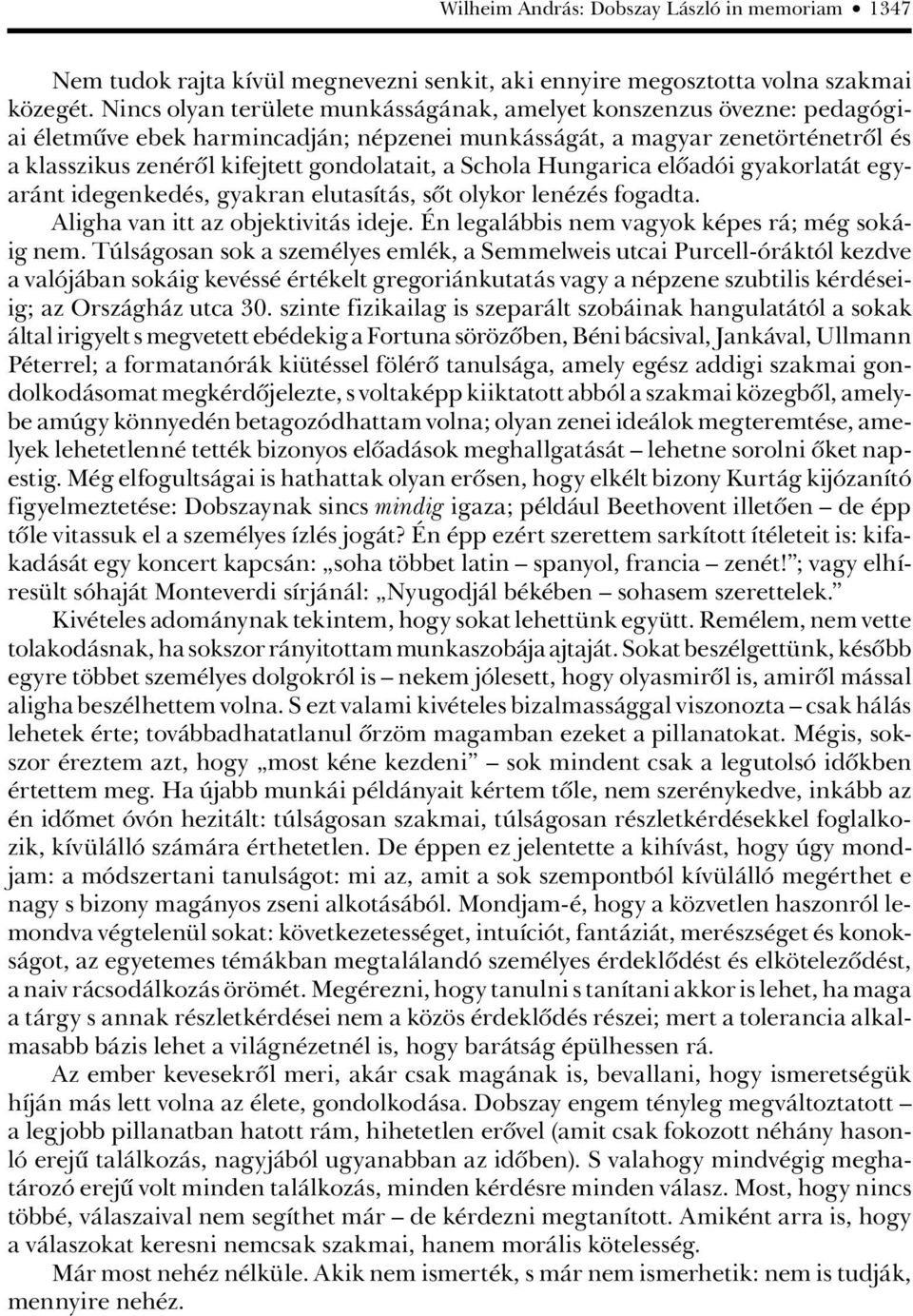 Schola Hungarica elôadói gyakorlatát egyaránt idegenkedés, gyakran elutasítás, sôt olykor lenézés fogadta. Aligha van itt az objektivitás ideje. Én legalábbis nem vagyok képes rá; még sokáig nem.