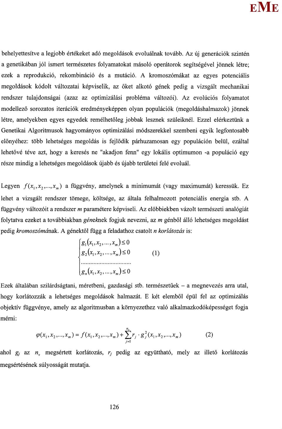 A kromoszómákat az egyes potenciális megoldások kódolt változatai képviselik, az őket alkotó gének pedig a vizsgált mechanikai rendszer tulajdonságai (azaz az optimizálási probléma változói).