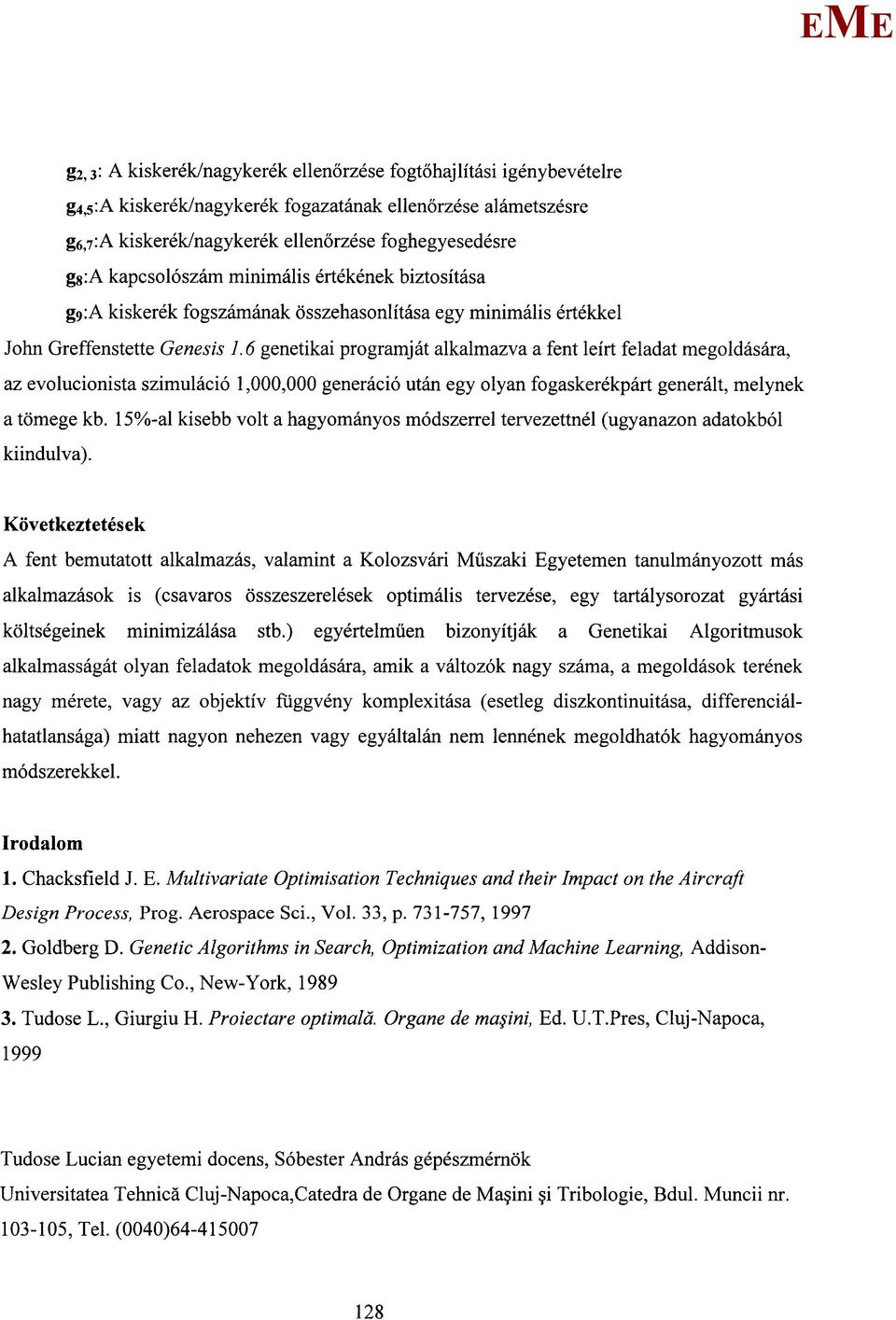 6 genetikai programját alkalmazva a fent leírt feladat megoldására, az evolucionista szimuláció 1,000,000 generáció után egy olyan fogaskerékpárt generált, melynek a tömege kb.