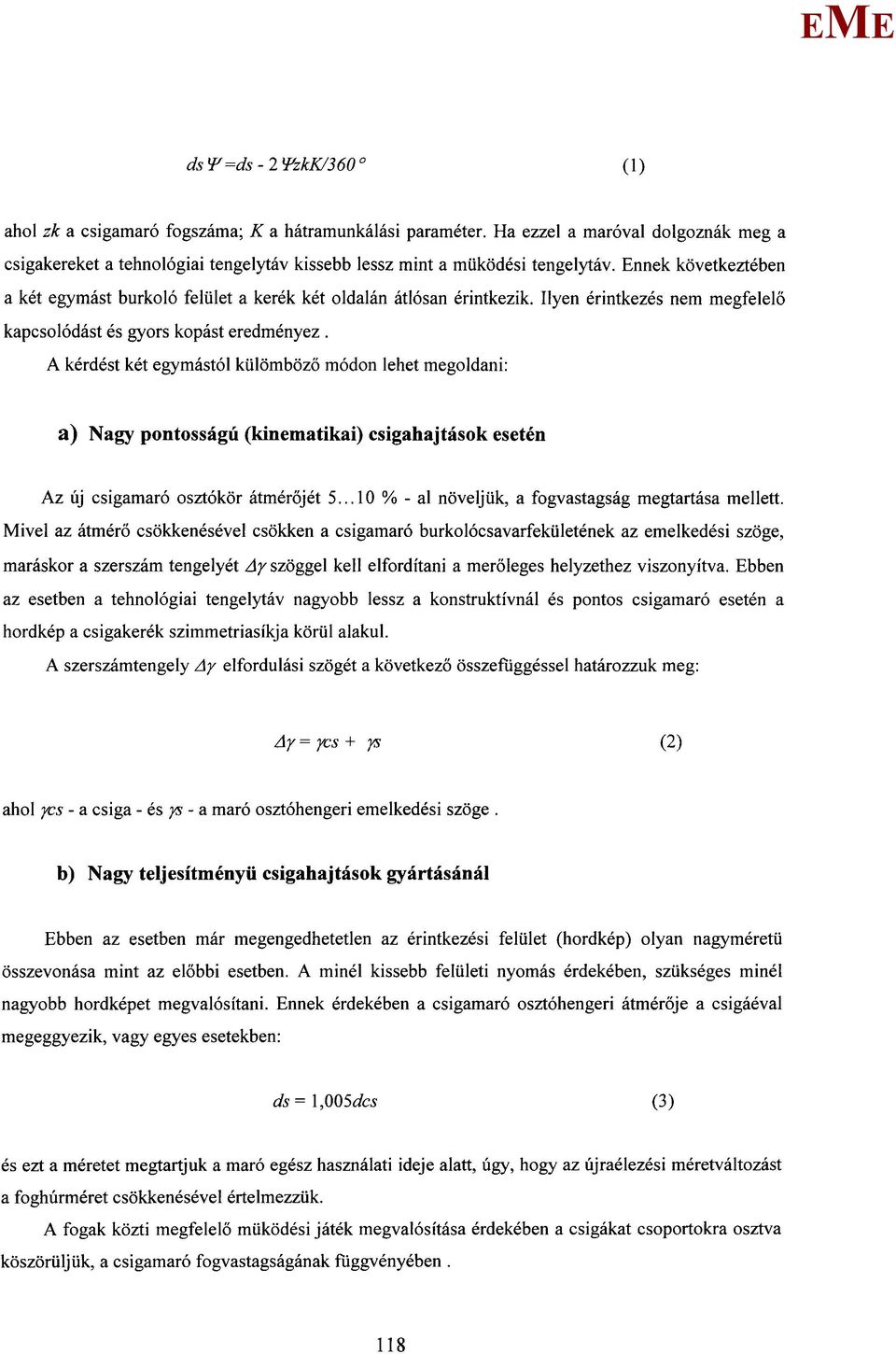 nnek következtében a két egymást burkoló felület a kerék két oldalán átlósan érintkezik. Ilyen érintkezés nem megfelelő kapcsolódást és gyors kopást eredményez.