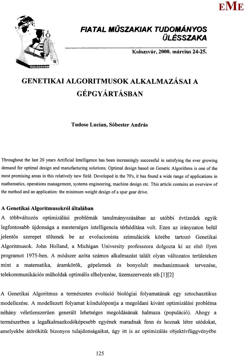 demand for optimál design and manufacturing solutions. Optimál design based on Genetic Algorithms is one of the most promising areas in this relatively new field.